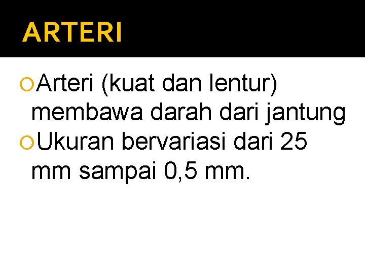 ARTERI Arteri (kuat dan lentur) membawa darah dari jantung Ukuran bervariasi dari 25 mm