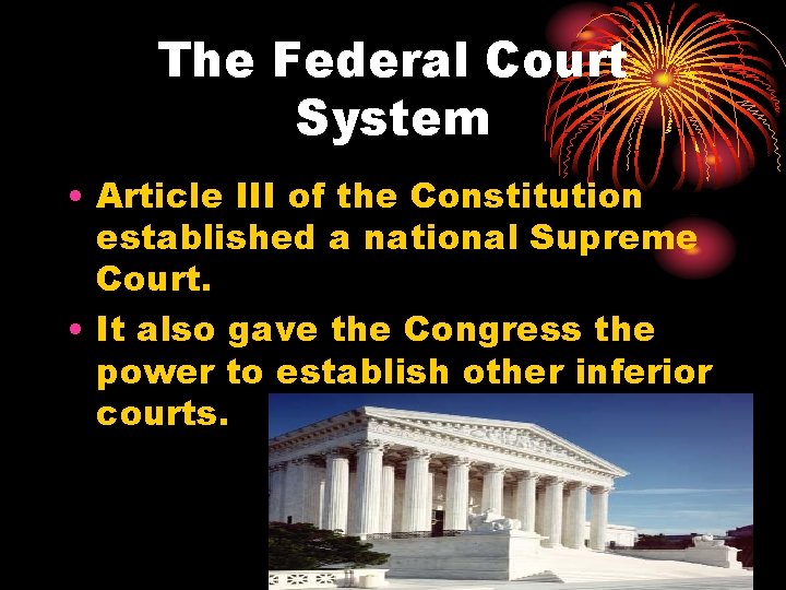 The Federal Court System • Article III of the Constitution established a national Supreme