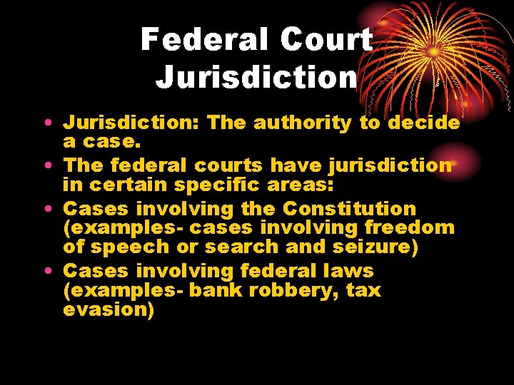 Federal Court Jurisdiction • Jurisdiction: The authority to decide a case. • The federal