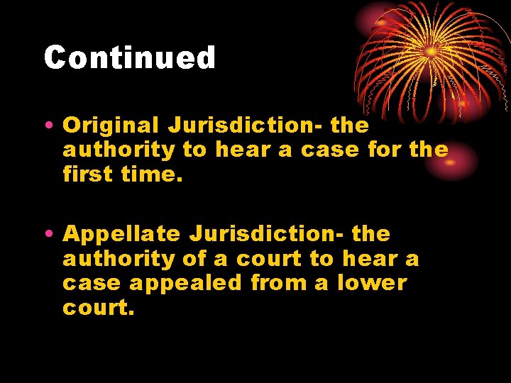 Continued • Original Jurisdiction- the authority to hear a case for the first time.