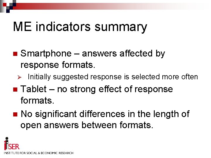 ME indicators summary n Smartphone – answers affected by response formats. Ø Initially suggested