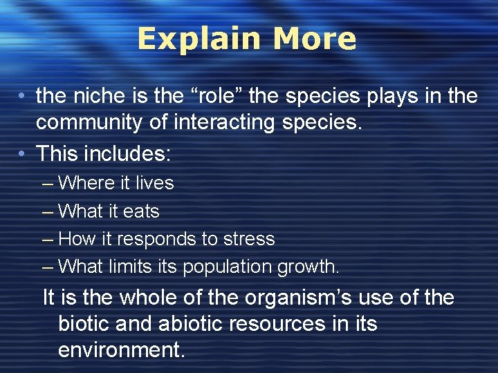 Explain More • the niche is the “role” the species plays in the community