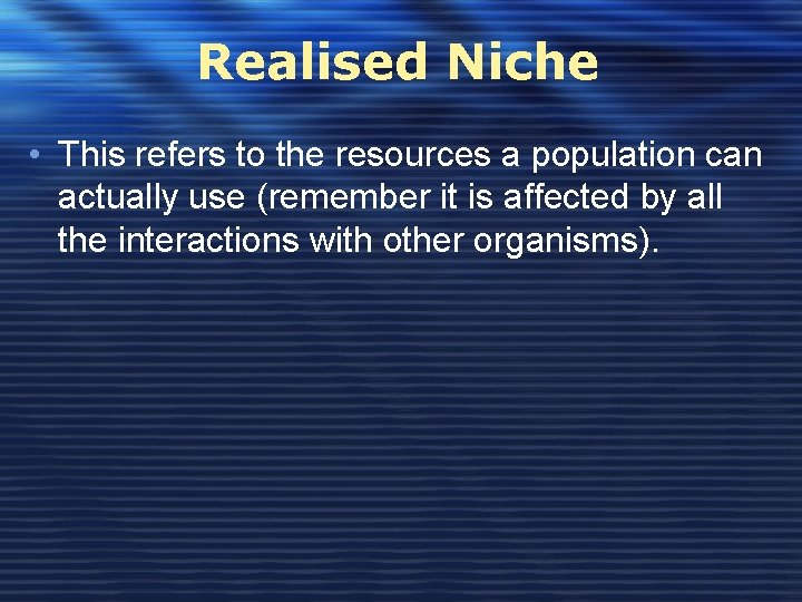 Realised Niche • This refers to the resources a population can actually use (remember