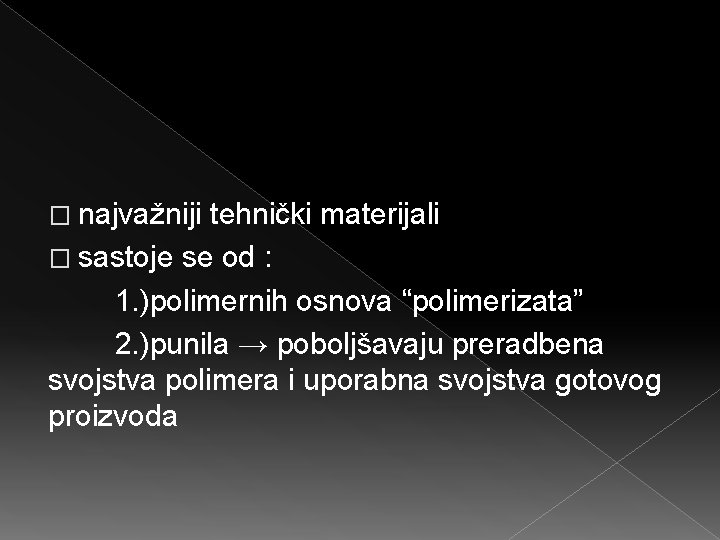 � najvažniji tehnički materijali � sastoje se od : 1. )polimernih osnova “polimerizata” 2.