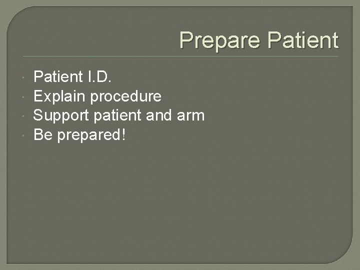Prepare Patient I. D. Explain procedure Support patient and arm Be prepared! 