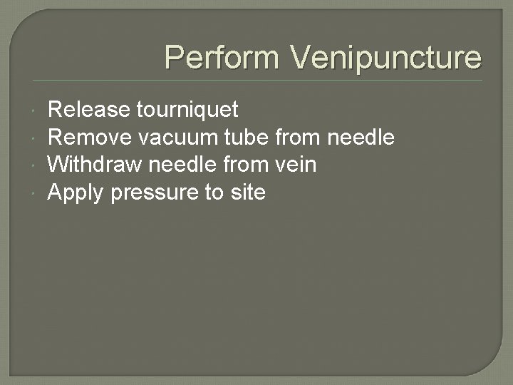 Perform Venipuncture Release tourniquet Remove vacuum tube from needle Withdraw needle from vein Apply