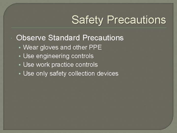 Safety Precautions Observe Standard Precautions • • Wear gloves and other PPE Use engineering