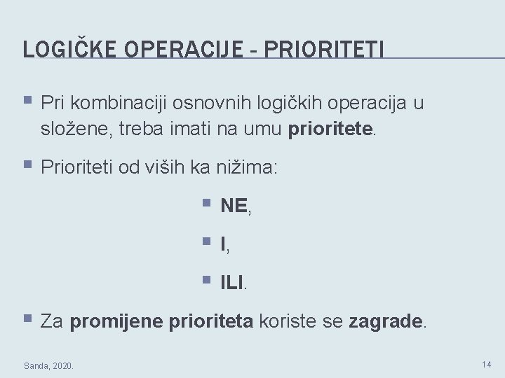 LOGIČKE OPERACIJE - PRIORITETI § Pri kombinaciji osnovnih logičkih operacija u složene, treba imati