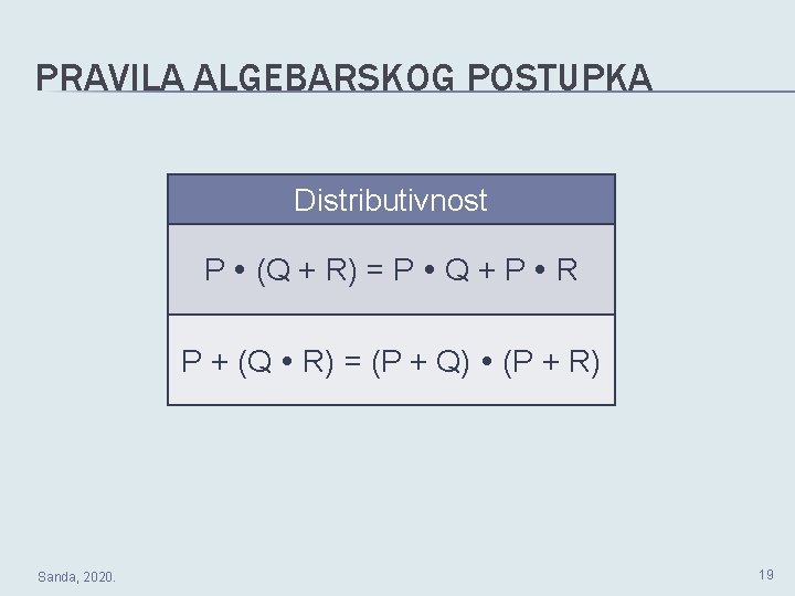 PRAVILA ALGEBARSKOG POSTUPKA Distributivnost P (Q + R) = P Q + P R