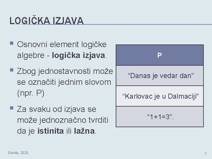 LOGIČKA IZJAVA § Osnovni element logičke algebre - logička izjava. P § Zbog jednostavnosti