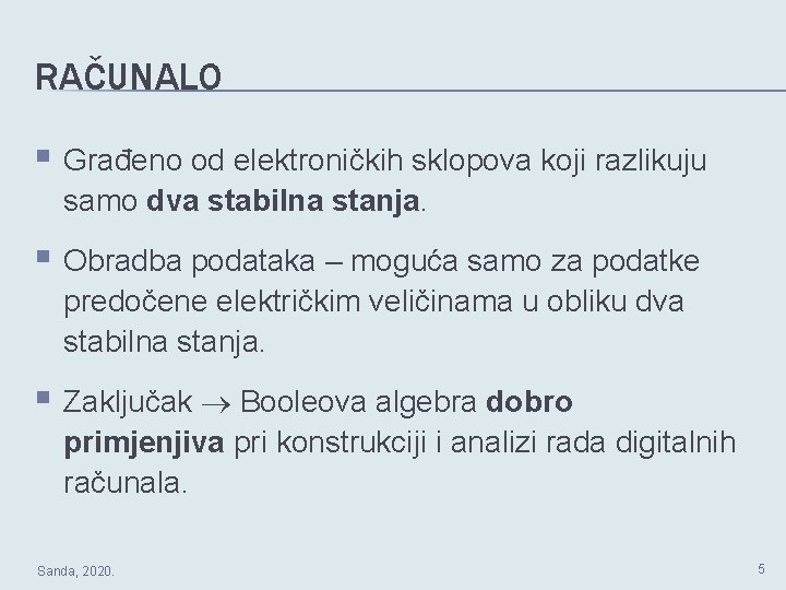 RAČUNALO § Građeno od elektroničkih sklopova koji razlikuju samo dva stabilna stanja. § Obradba