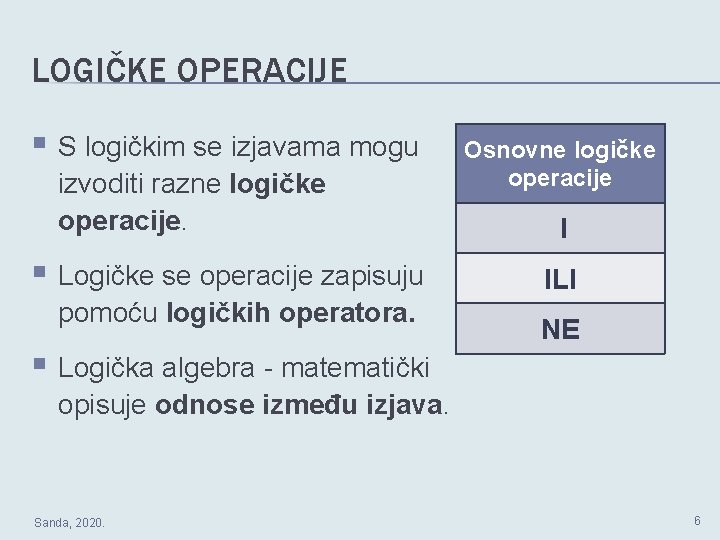 LOGIČKE OPERACIJE § S logičkim se izjavama mogu izvoditi razne logičke operacije. § Logičke