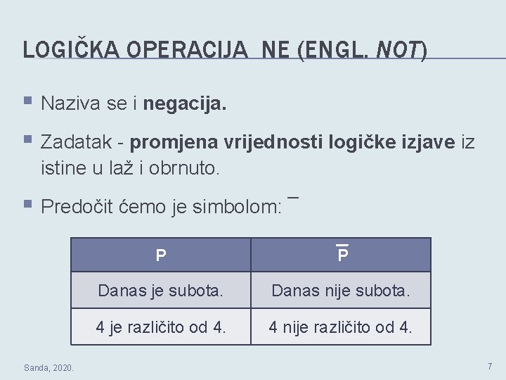 LOGIČKA OPERACIJA NE (ENGL. NOT) § Naziva se i negacija. § Zadatak - promjena