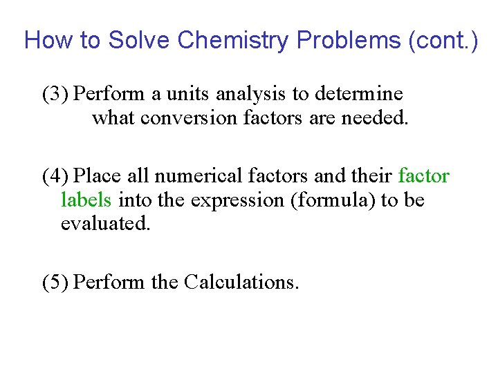 How to Solve Chemistry Problems (cont. ) (3) Perform a units analysis to determine