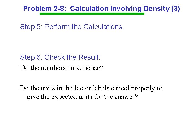 Problem 2 -8: Calculation Involving Density (3) Step 5: Perform the Calculations. Step 6: