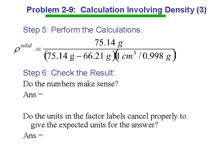 Problem 2 -9: Calculation Involving Density (3) Step 5: Perform the Calculations. Step 6: