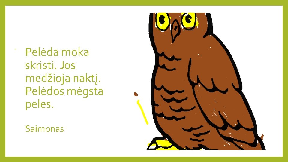 . Pelėda moka skristi. Jos medžioja naktį. Pelėdos mėgsta peles. Saimonas 