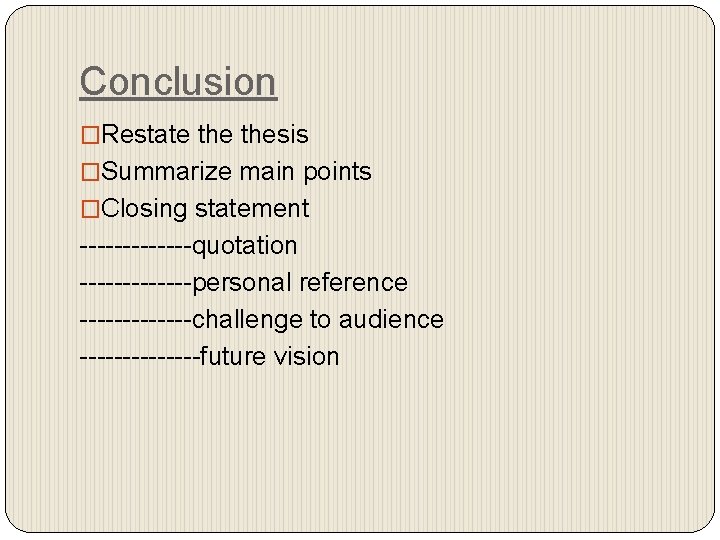 Conclusion �Restate thesis �Summarize main points �Closing statement -------quotation -------personal reference -------challenge to audience