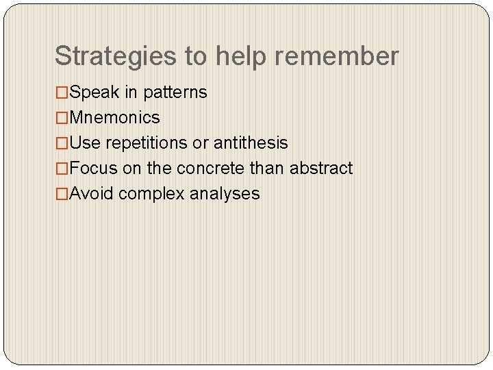 Strategies to help remember �Speak in patterns �Mnemonics �Use repetitions or antithesis �Focus on