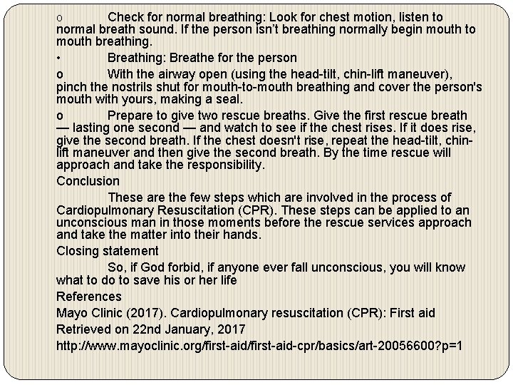 Check for normal breathing: Look for chest motion, listen to normal breath sound. If