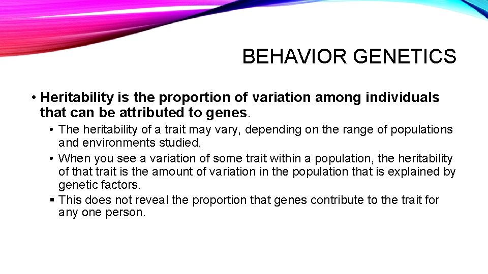 BEHAVIOR GENETICS • Heritability is the proportion of variation among individuals that can be