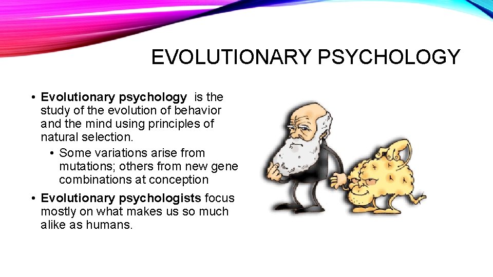 EVOLUTIONARY PSYCHOLOGY • Evolutionary psychology is the study of the evolution of behavior and