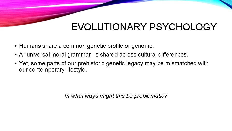 EVOLUTIONARY PSYCHOLOGY • Humans share a common genetic profile or genome. • A “universal