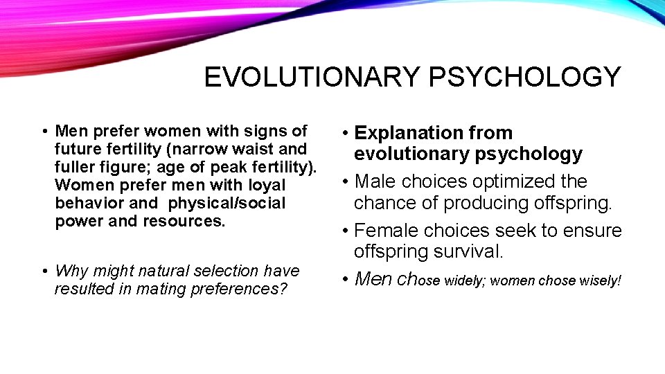 EVOLUTIONARY PSYCHOLOGY • Men prefer women with signs of future fertility (narrow waist and