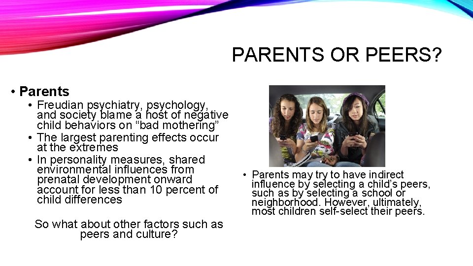PARENTS OR PEERS? • Parents • Freudian psychiatry, psychology, and society blame a host