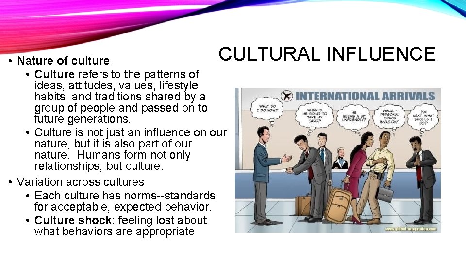 CULTURAL INFLUENCE • Nature of culture • Culture refers to the patterns of ideas,