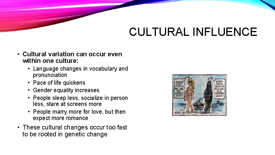 CULTURAL INFLUENCE • Cultural variation can occur even within one culture: • Language changes