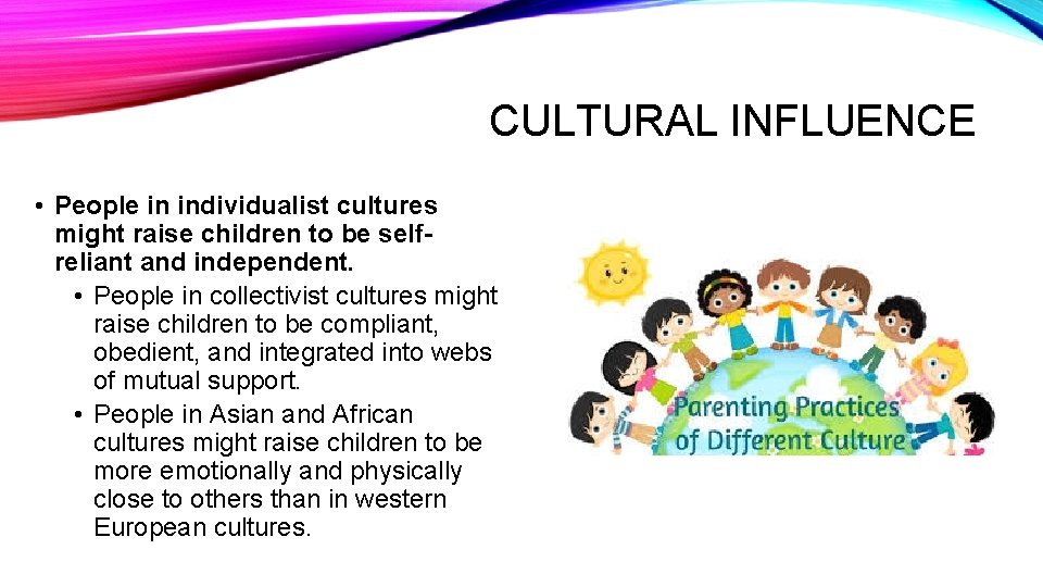 CULTURAL INFLUENCE • People in individualist cultures might raise children to be selfreliant and