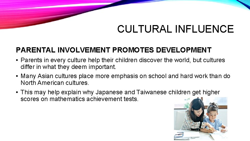 CULTURAL INFLUENCE PARENTAL INVOLVEMENT PROMOTES DEVELOPMENT • Parents in every culture help their children