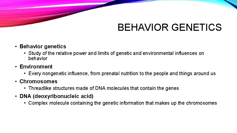 BEHAVIOR GENETICS • Behavior genetics • Study of the relative power and limits of