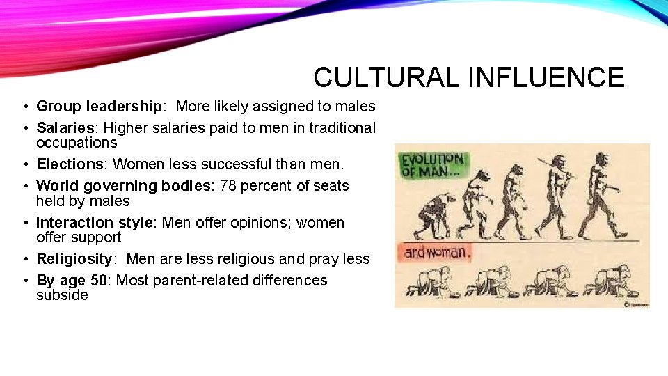 CULTURAL INFLUENCE • Group leadership: More likely assigned to males • Salaries: Higher salaries