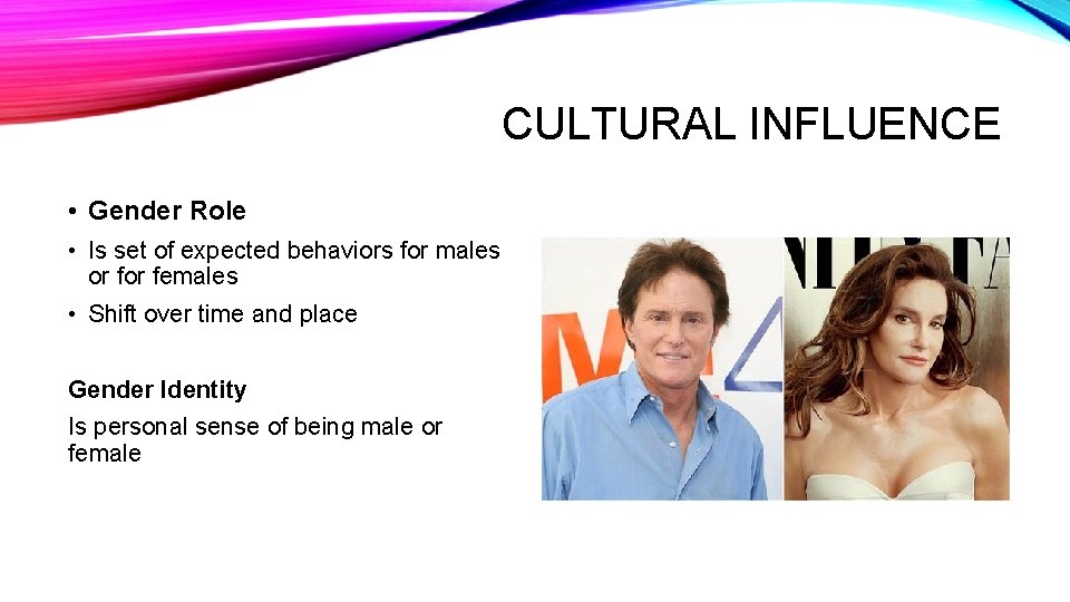 CULTURAL INFLUENCE • Gender Role • Is set of expected behaviors for males or