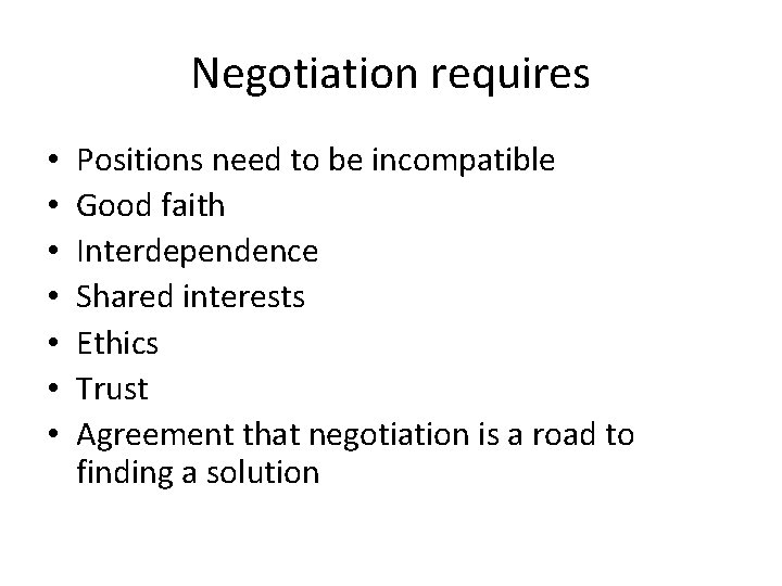 Negotiation requires • • Positions need to be incompatible Good faith Interdependence Shared interests