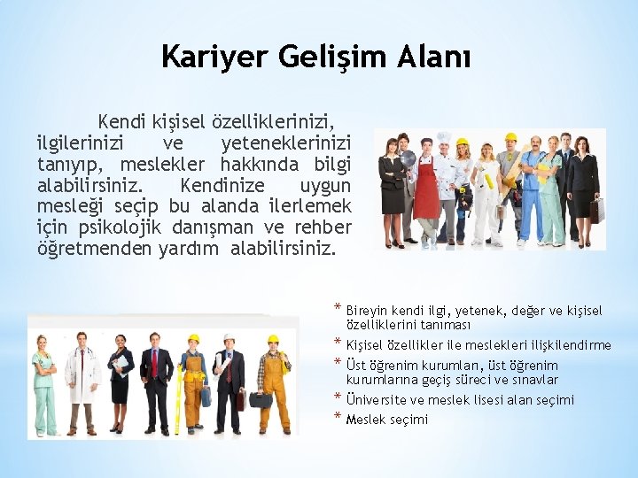 Kariyer Gelişim Alanı Kendi kişisel özelliklerinizi, ilgilerinizi ve yeteneklerinizi tanıyıp, meslekler hakkında bilgi alabilirsiniz.