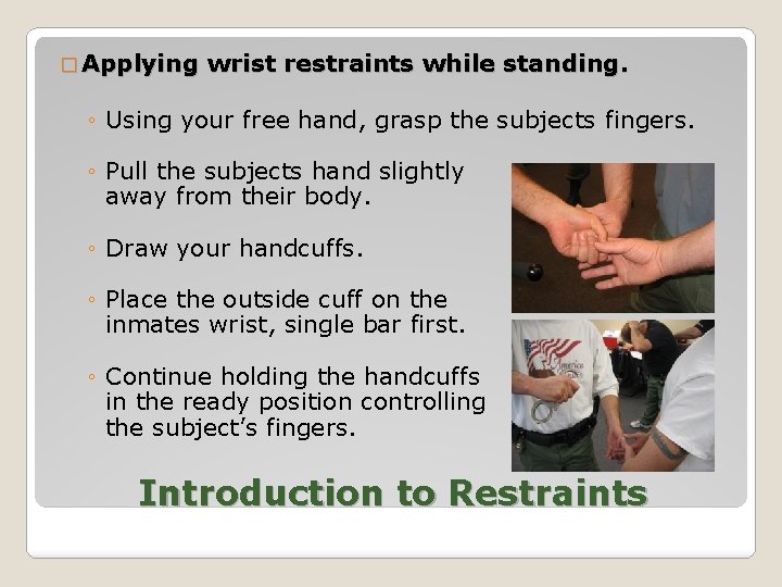 � Applying wrist restraints while standing. ◦ Using your free hand, grasp the subjects