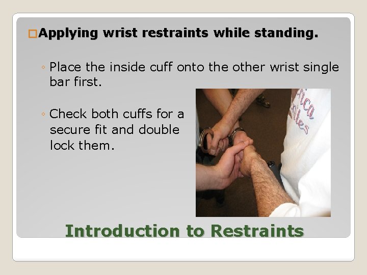 � Applying wrist restraints while standing. ◦ Place the inside cuff onto the other