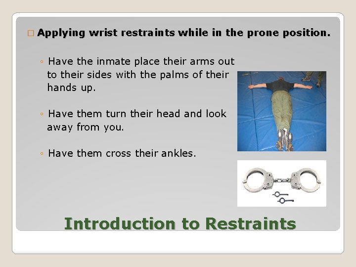 � Applying wrist restraints while in the prone position. ◦ Have the inmate place