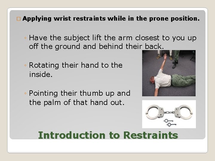 � Applying wrist restraints while in the prone position. ◦ Have the subject lift