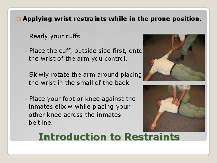 � Applying wrist restraints while in the prone position. ◦ Ready your cuffs. ◦