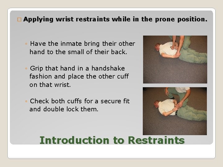� Applying wrist restraints while in the prone position. ◦ Have the inmate bring