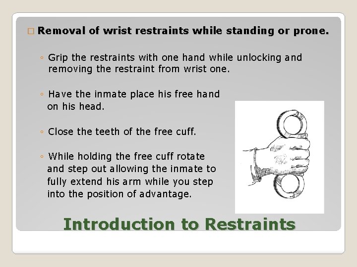 � Removal of wrist restraints while standing or prone. ◦ Grip the restraints with