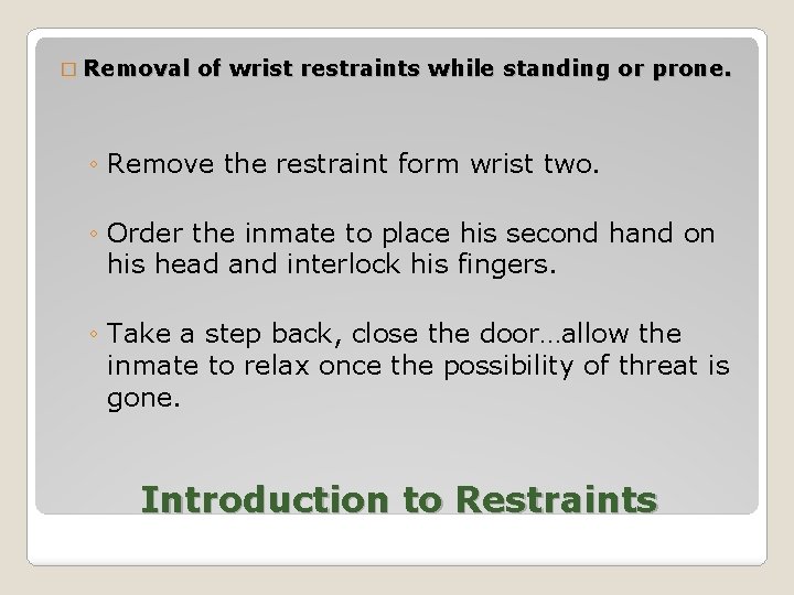 � Removal of wrist restraints while standing or prone. ◦ Remove the restraint form