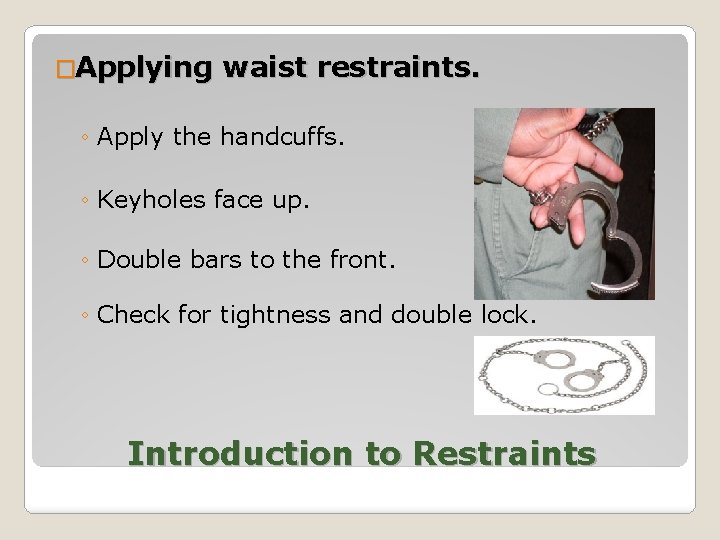 �Applying waist restraints. ◦ Apply the handcuffs. ◦ Keyholes face up. ◦ Double bars