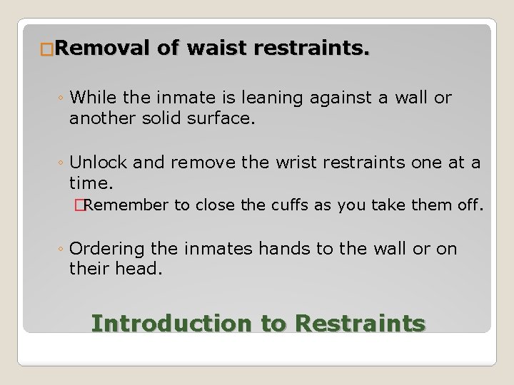 �Removal of waist restraints. ◦ While the inmate is leaning against a wall or