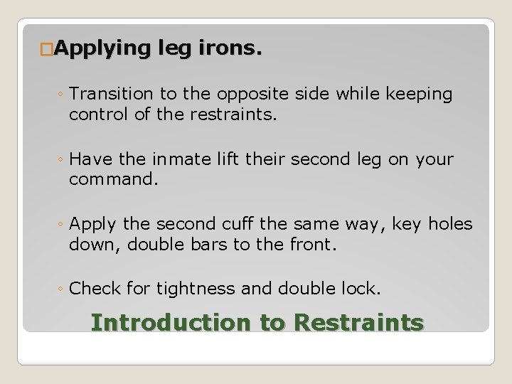 �Applying leg irons. ◦ Transition to the opposite side while keeping control of the