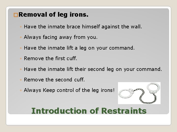 � Removal of leg irons. ◦ Have the inmate brace himself against the wall.